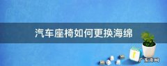 汽车座椅靠背海绵更换教程 汽车座椅如何更换海绵