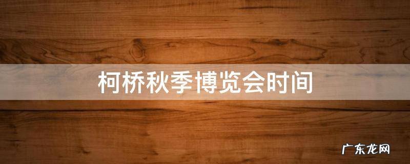 柯桥秋季纺博会时间 柯桥秋季博览会时间