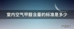 室内空气甲醛质量标准 室内空气甲醛含量的标准是多少
