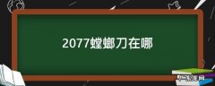 2077螳螂刀在哪捡 2077螳螂刀在哪
