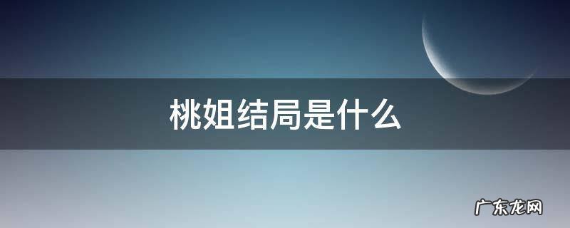 桃姐结局是什么 桃姐剧情梗概