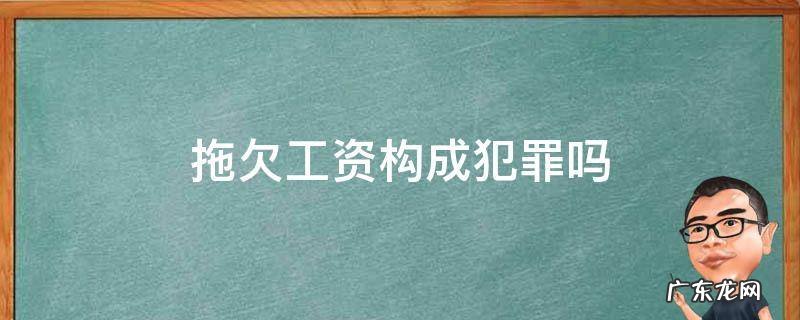 拖欠工资构成犯罪吗 拖欠多少工资构成犯罪