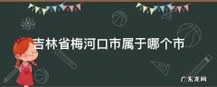 吉林省梅河口市是哪个市 吉林省梅河口市属于哪个市