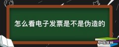 电子发票是假的怎么办 怎么看电子发票是不是伪造的