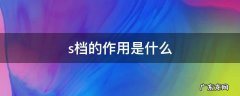 s档的用处 s档的作用是什么