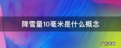 降雪量10毫米是什么概念 降雪量10毫米