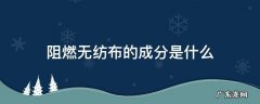 阻燃无纺布的成分是什么 无纺布怎么区分阻燃和防火?