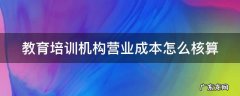 教育培训机构营业成本怎么核算 教育培训机构成本盈亏点怎么计算