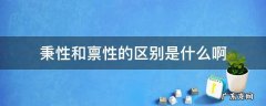秉性和禀性有什么区别 秉性和禀性的区别是什么啊