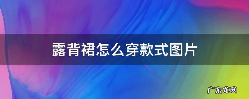 穿露背的裙子 露背裙怎么穿款式图片