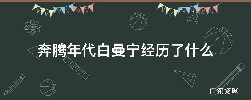 奔腾年代白曼宁经历了什么 奔腾年代白曼宁发生了什么