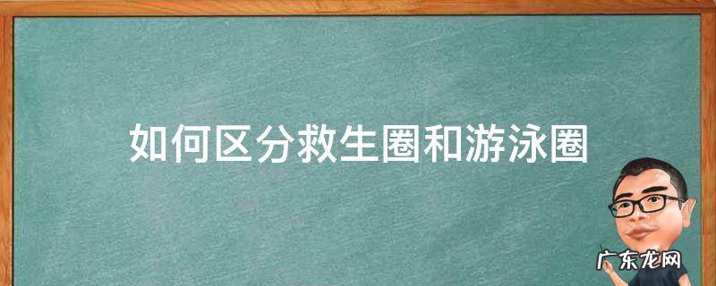 游泳圈和救生圈有什么区别 如何区分救生圈和游泳圈