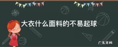 大衣买什么面料的比较好不容易起球 大衣什么面料的不易起球