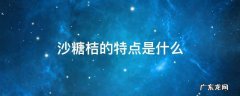 沙糖桔的特点说明文 沙糖桔的特点是什么