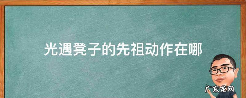 光遇凳子的先祖动作在哪 光遇桌子先祖需要的动作