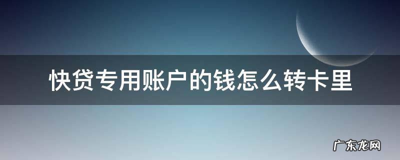 快贷专用账户的钱怎么转卡里 快贷专用账户的钱怎么转入自己账户