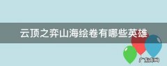 云顶之弈山海绘卷有哪些英雄 云顶之弈山海绘卷阵容