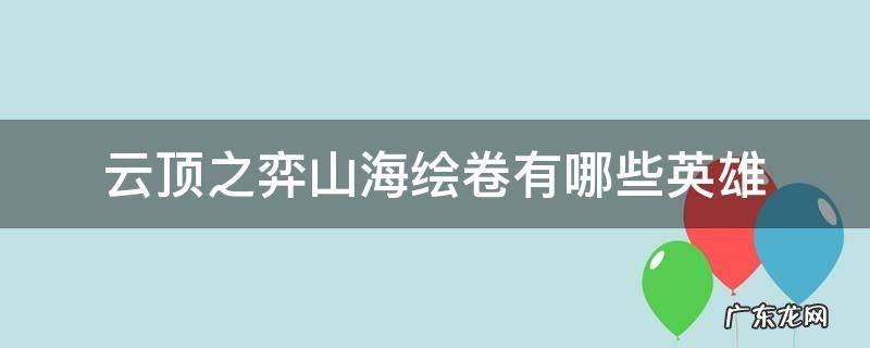 云顶之弈山海绘卷有哪些英雄 云顶之弈山海绘卷阵容