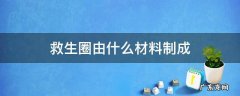 救生圈由什么材料制成 救生圈的制造材料是什么