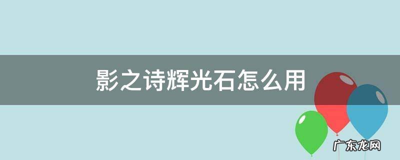 影之诗辉光石碎片怎么得 影之诗辉光石怎么用