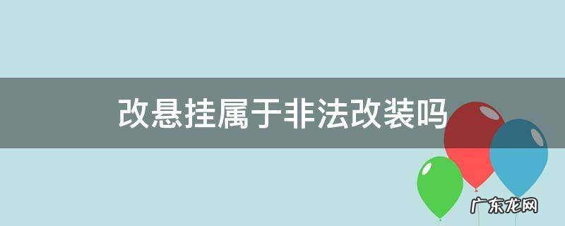 车改悬挂违法吗 改悬挂属于非法改装吗