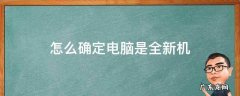 怎么确定电脑是全新机 怎么确定笔记本电脑是全新机