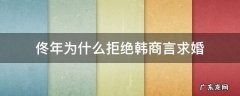佟年为什么拒绝韩商言求婚 佟年答应韩商言求婚了吗