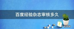 百度经验杂志审核多久 杂志初审一般多久