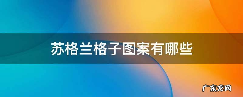 苏格兰格子图案有哪些 苏格兰格子的种类