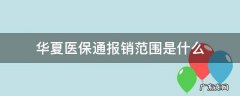 华夏医保通报销范围是什么 华夏医保通能报销什么