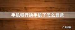 手机银行换手机了怎么登录 中国银行手机银行换手机了怎么登录