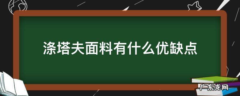 涤塔夫面料有什么优缺点 涤塔夫和涤丝纺是不是一种面料