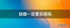 结婚一定要买房吗和父母住不行吗 结婚一定要买房吗