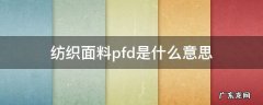 纺织面料pfd是什么意思 面料pfp什么意思