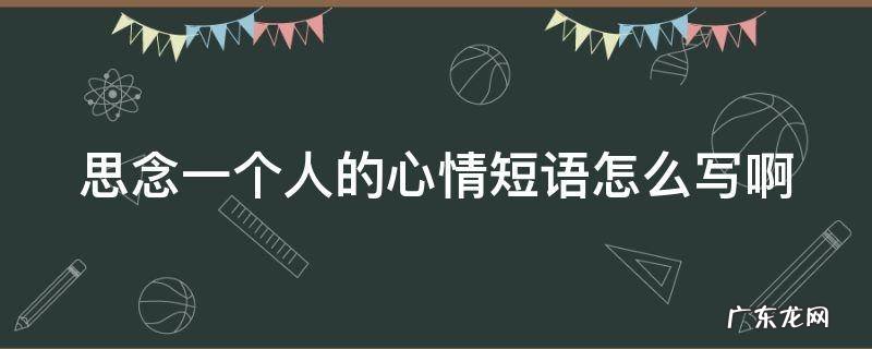 思念一个人的心情短语有哪些? 思念一个人的心情短语怎么写啊