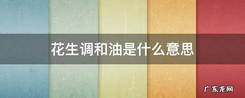 花生调和油好吗 花生调和油是什么意思