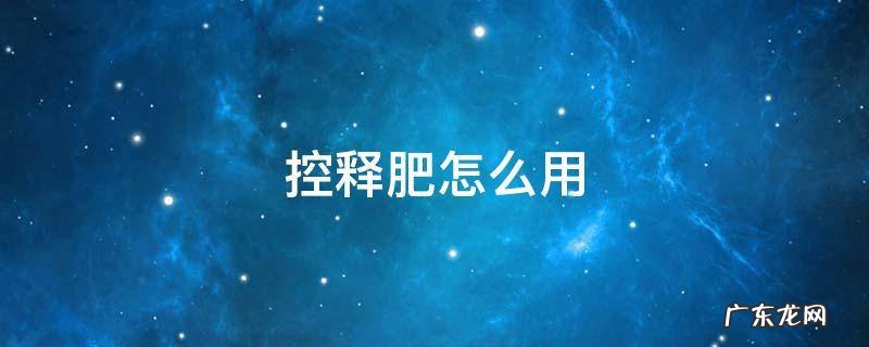 控释肥怎么用 花卉通用控释肥怎么用