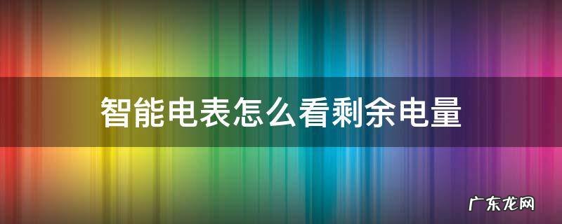 智能电表怎么看剩余电量 智能电表怎么看还剩多少电