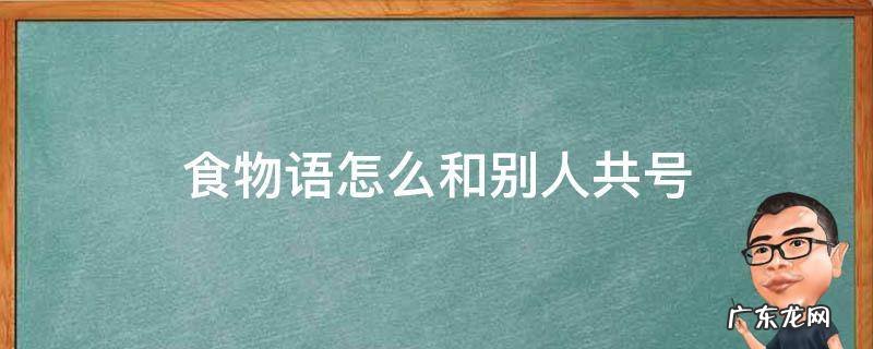 食物语怎么和别人共号微信 食物语怎么和别人共号