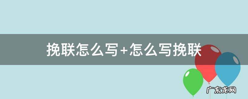 挽联怎么写挽联大全女 挽联怎么写
