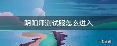阴阳师测试服怎么进入 阴阳师体验服怎么进入