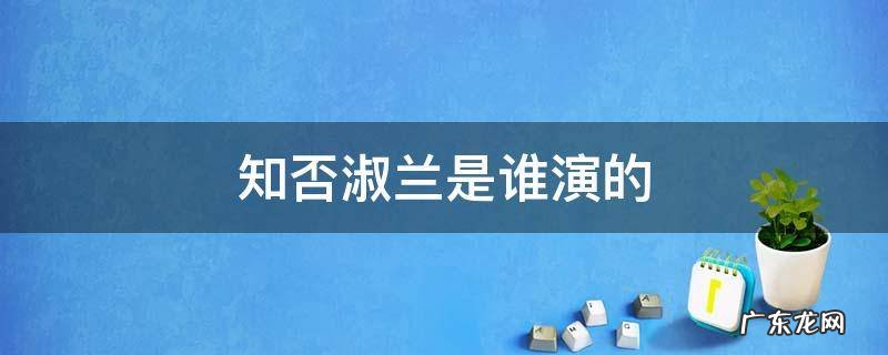 知否的淑兰是谁演的 知否淑兰是谁演的