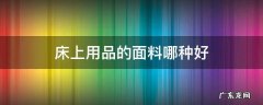 床上用品选什么面料的比较好 床上用品的面料哪种好