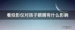 看投影仪对孩子眼睛有什么影响 看投影仪的坏处