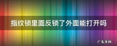 指纹锁里面反锁了外面能打开吗 指纹锁里面反锁了怎么才能打开门