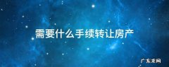 需要什么手续转让房产 房产转让都需要什么手续
