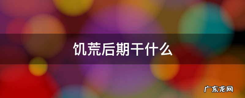 饥荒后期干什么好 饥荒后期干什么