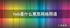 fwb什么意思啊网络上 fwb是什么意思网络用语