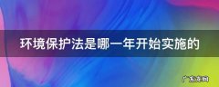 环境保护法是哪一年开始实施的 环境保护法是哪一年开始实施的