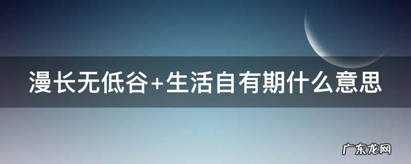 漫长无低谷 漫长无低谷,人生自有期